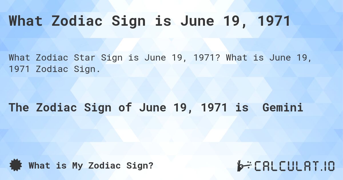 What Zodiac Sign is June 19, 1971. What is June 19, 1971 Zodiac Sign.