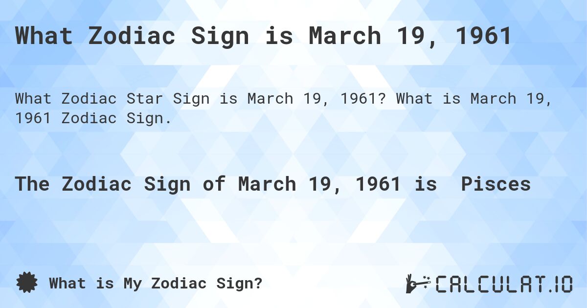 What Zodiac Sign is March 19, 1961. What is March 19, 1961 Zodiac Sign.