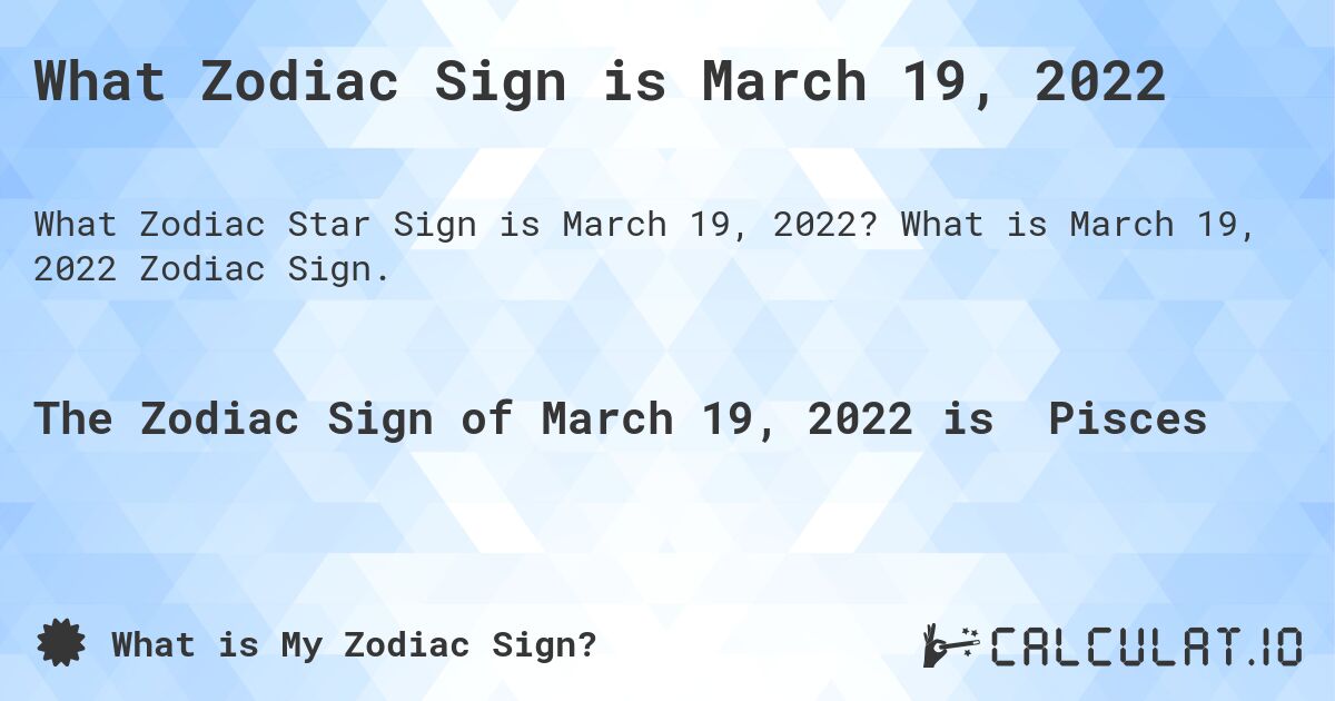 What Zodiac Sign is March 19 2022 Calculatio