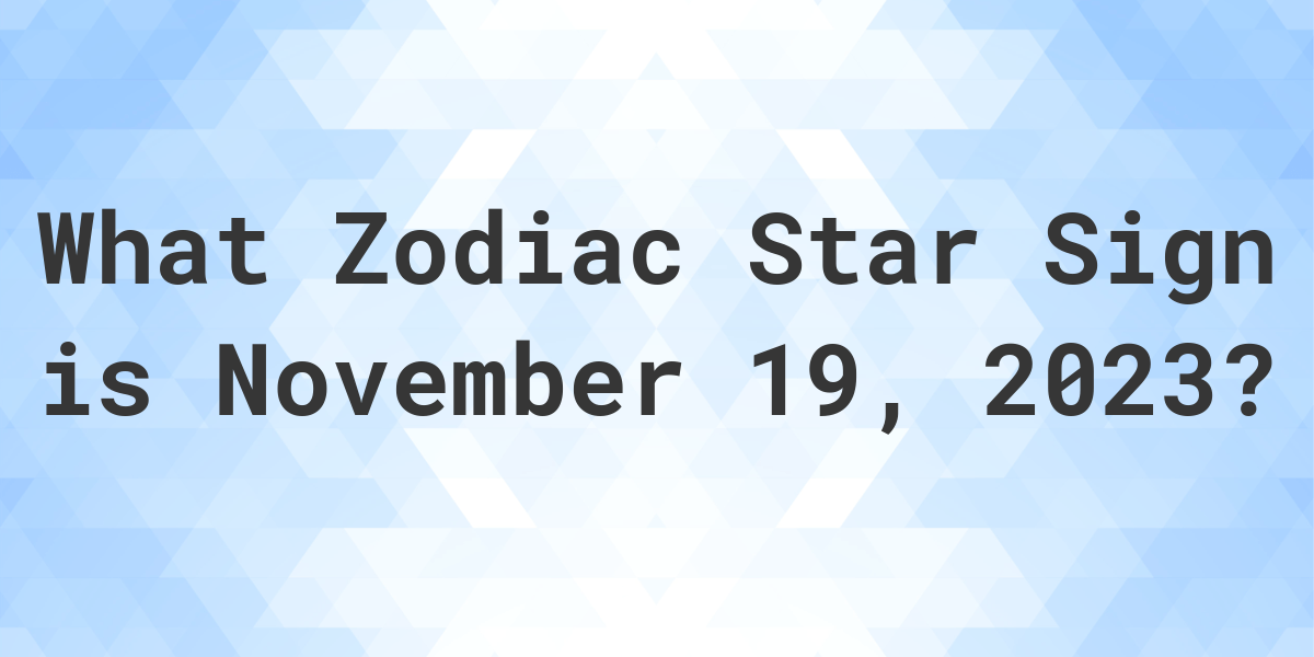 What Zodiac Sign is November 19 2023 Calculatio