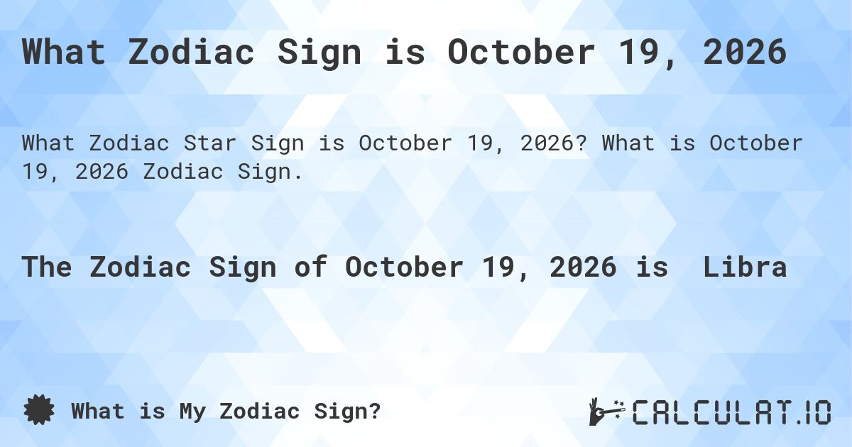 What Zodiac Sign is October 19, 2026. What is October 19, 2026 Zodiac Sign.