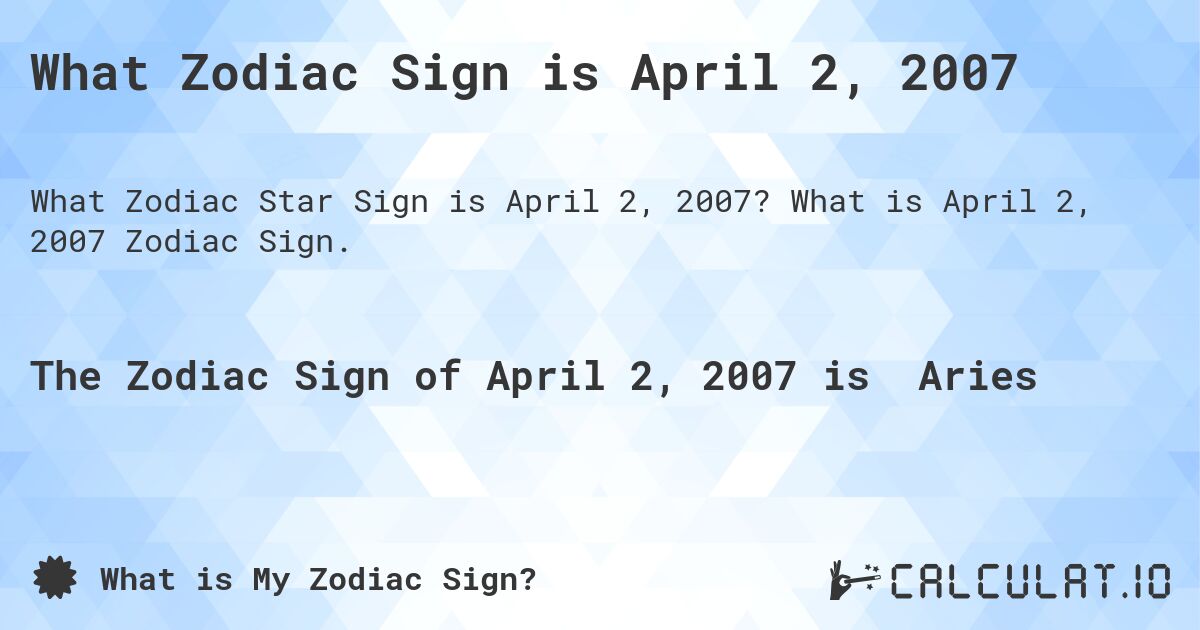 What Zodiac Sign is April 2, 2007. What is April 2, 2007 Zodiac Sign.