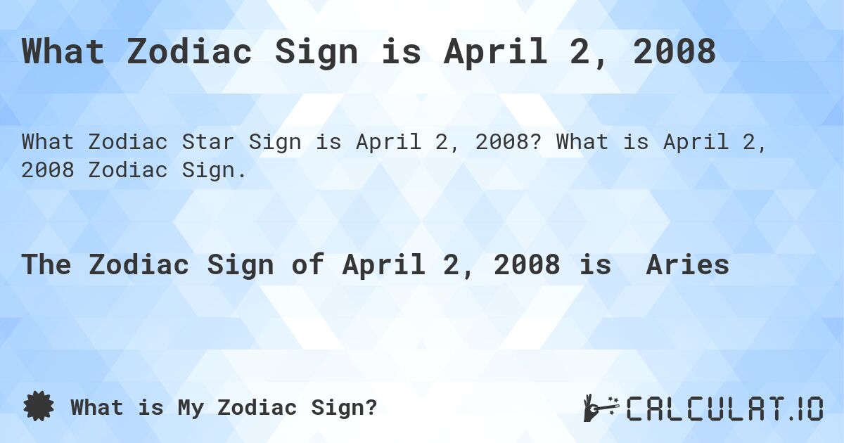 What Zodiac Sign is April 2, 2008. What is April 2, 2008 Zodiac Sign.