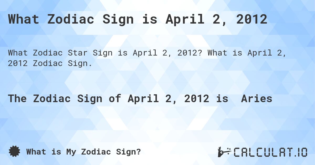 What Zodiac Sign is April 2, 2012. What is April 2, 2012 Zodiac Sign.