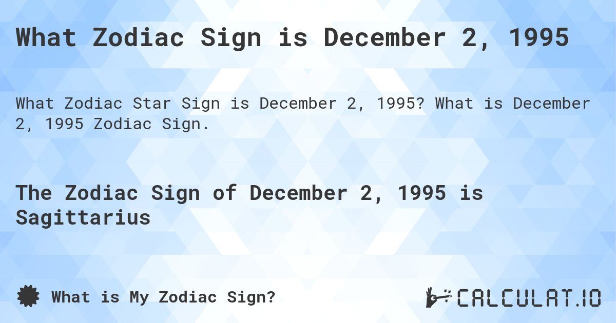 What Zodiac Sign is December 2, 1995. What is December 2, 1995 Zodiac Sign.