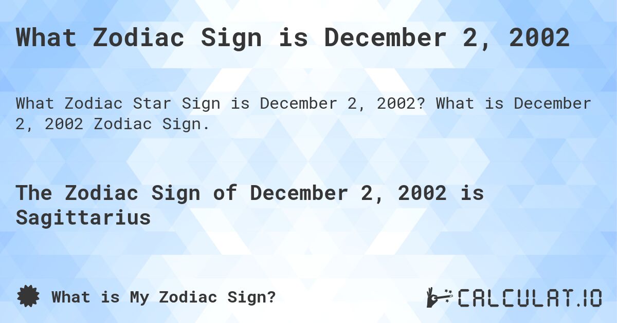 What Zodiac Sign is December 2, 2002. What is December 2, 2002 Zodiac Sign.