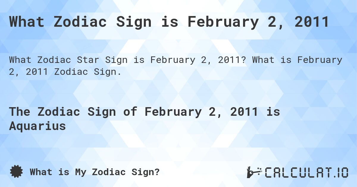 What Zodiac Sign is February 2, 2011. What is February 2, 2011 Zodiac Sign.