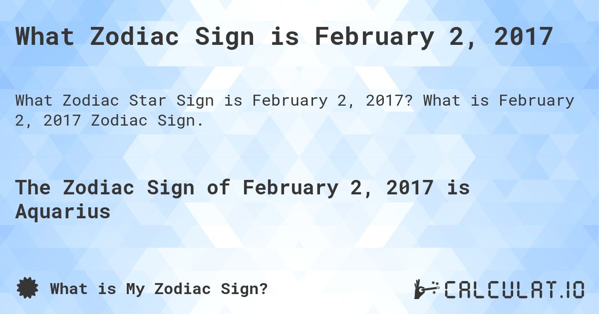 What Zodiac Sign is February 2, 2017. What is February 2, 2017 Zodiac Sign.