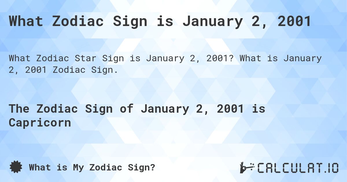 What Zodiac Sign is January 2, 2001. What is January 2, 2001 Zodiac Sign.