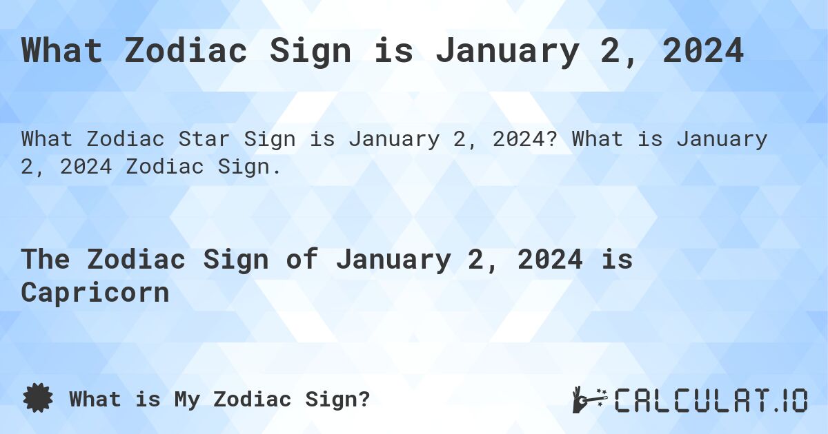 What Zodiac Sign is January 2, 2024. What is January 2, 2024 Zodiac Sign.