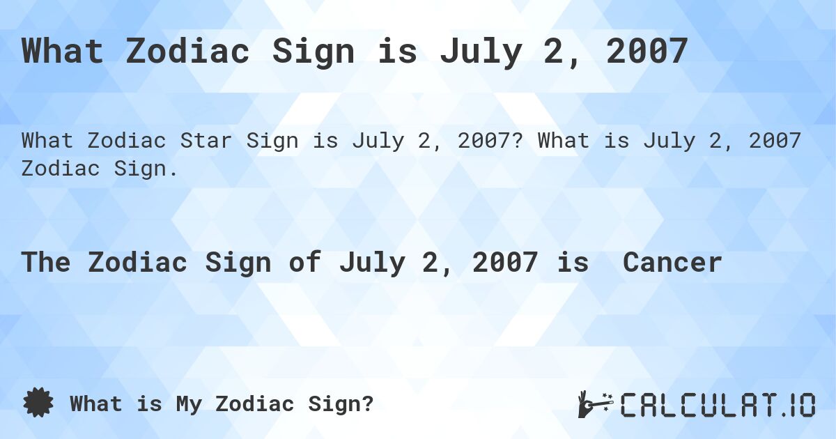 What Zodiac Sign is July 2, 2007. What is July 2, 2007 Zodiac Sign.