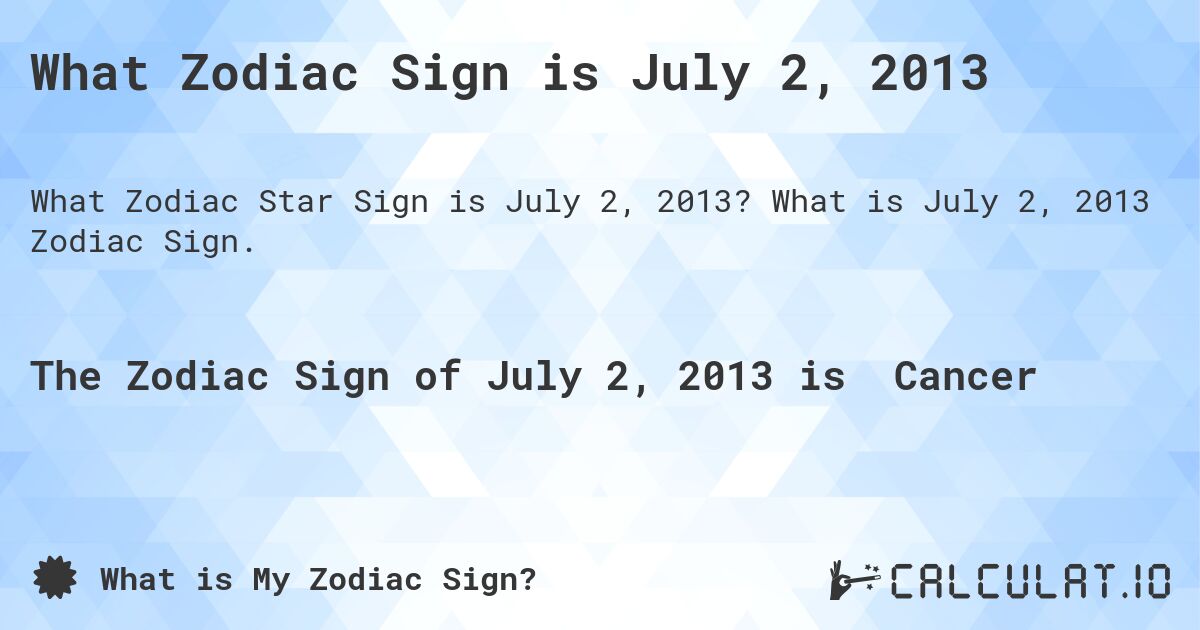 What Zodiac Sign is July 2, 2013. What is July 2, 2013 Zodiac Sign.