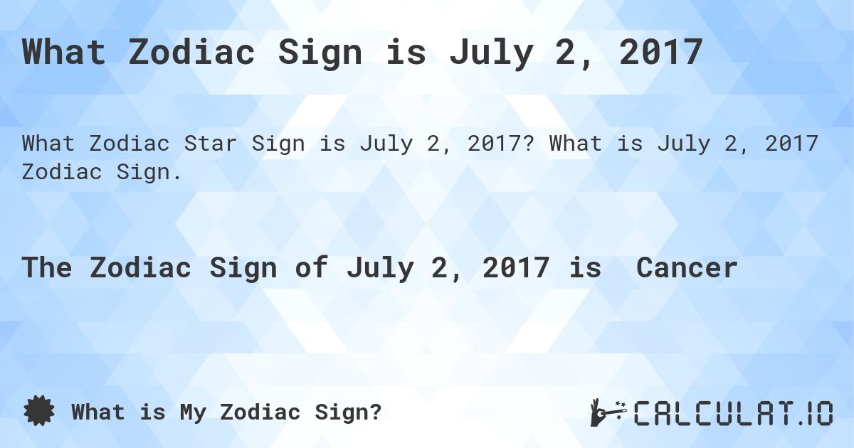 What Zodiac Sign is July 2, 2017. What is July 2, 2017 Zodiac Sign.