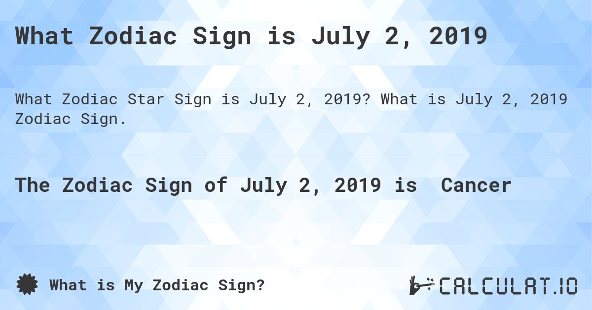 What Zodiac Sign is July 2, 2019. What is July 2, 2019 Zodiac Sign.