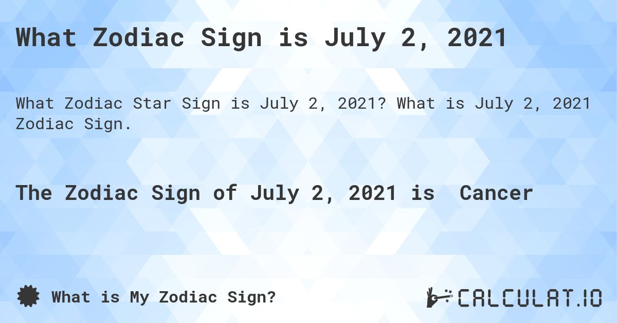 What Zodiac Sign is July 2, 2021. What is July 2, 2021 Zodiac Sign.