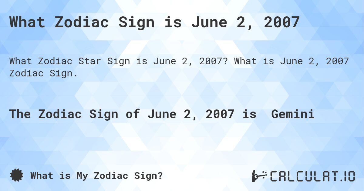 What Zodiac Sign is June 2, 2007. What is June 2, 2007 Zodiac Sign.