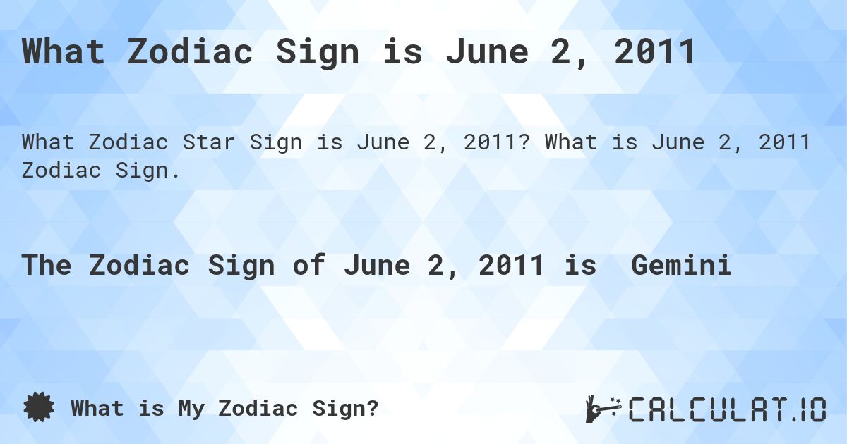 What Zodiac Sign is June 2, 2011. What is June 2, 2011 Zodiac Sign.