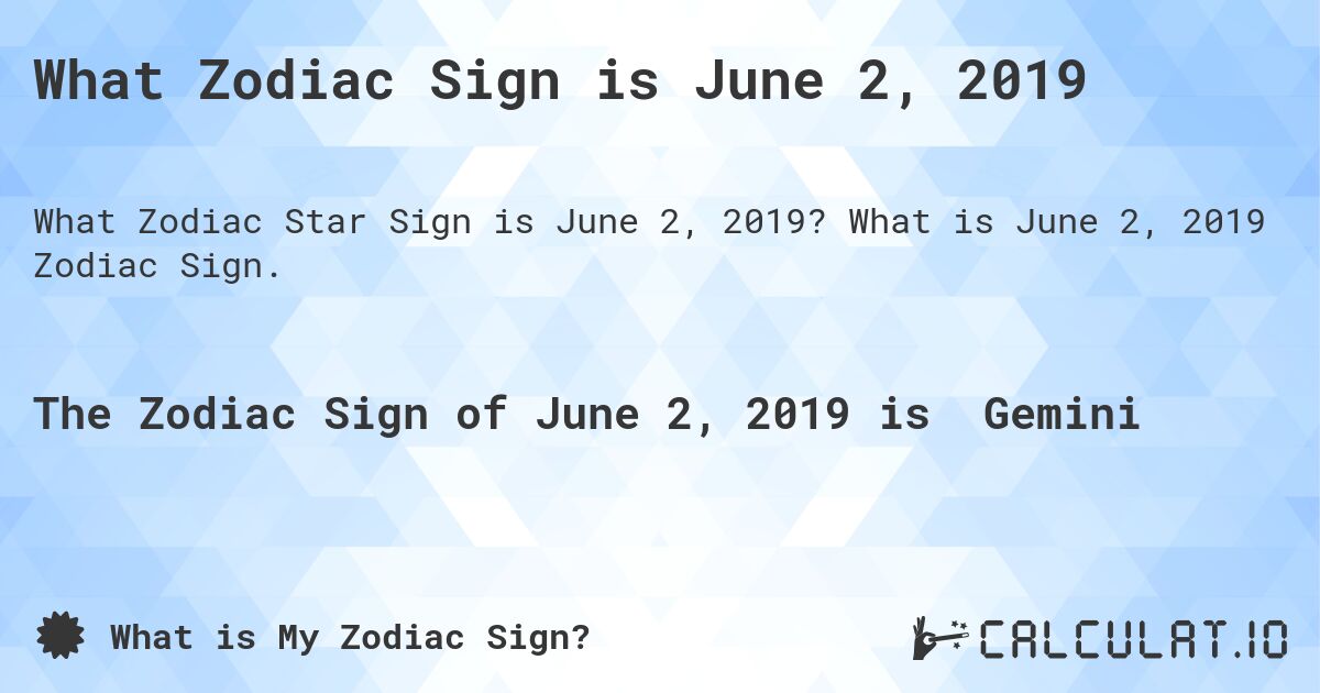 What Zodiac Sign is June 2, 2019. What is June 2, 2019 Zodiac Sign.