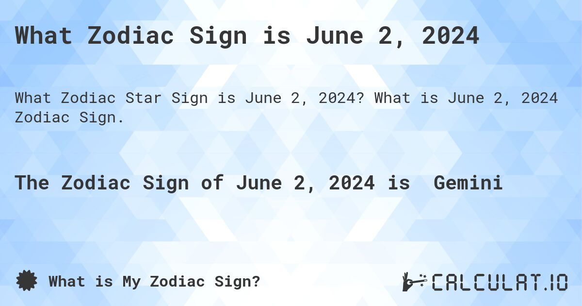 What Zodiac Sign is June 2, 2024 Calculatio