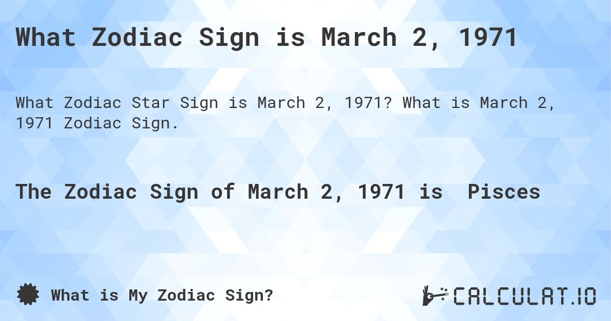 What Zodiac Sign is March 2, 1971. What is March 2, 1971 Zodiac Sign.