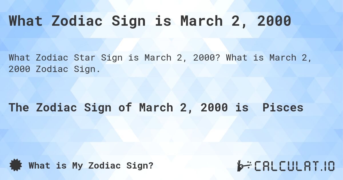 What Zodiac Sign is March 2, 2000. What is March 2, 2000 Zodiac Sign.