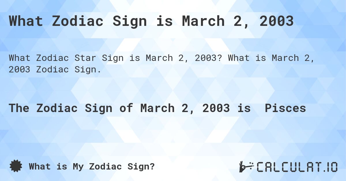 What Zodiac Sign is March 2, 2003. What is March 2, 2003 Zodiac Sign.