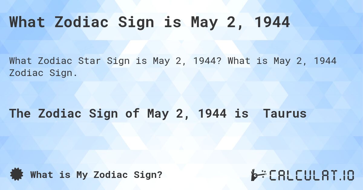 What Zodiac Sign is May 2, 1944. What is May 2, 1944 Zodiac Sign.