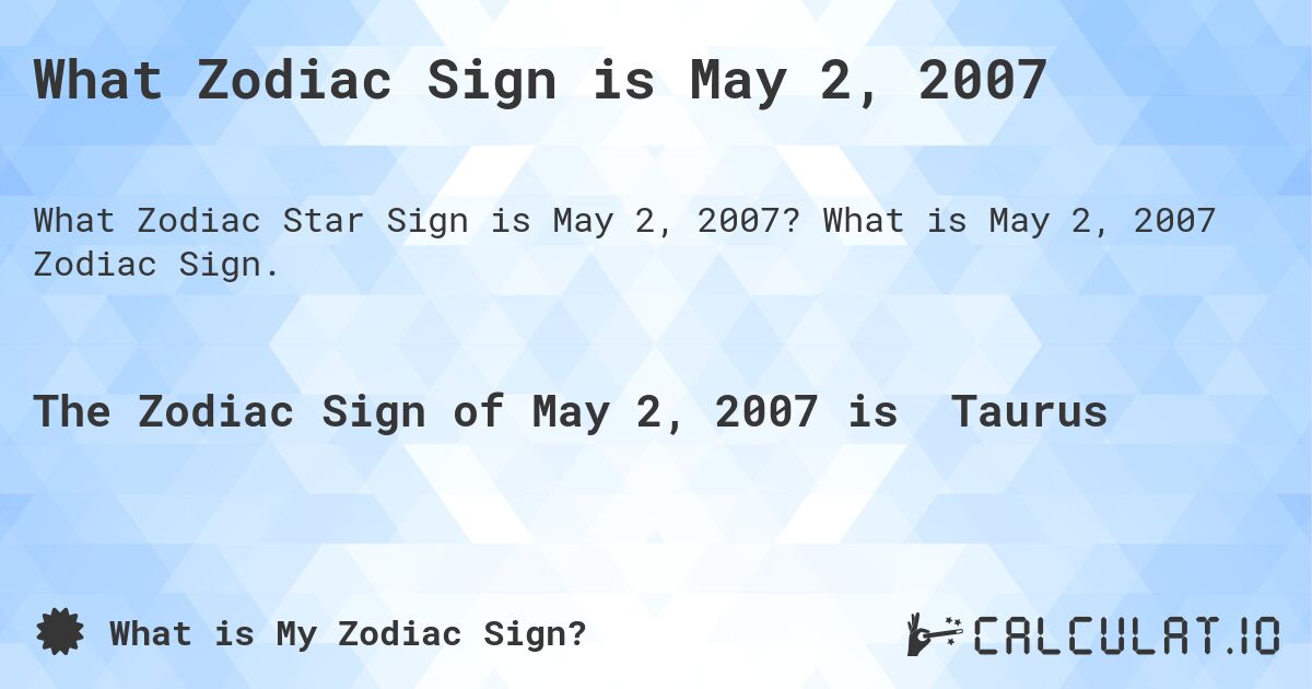 What Zodiac Sign is May 2, 2007. What is May 2, 2007 Zodiac Sign.