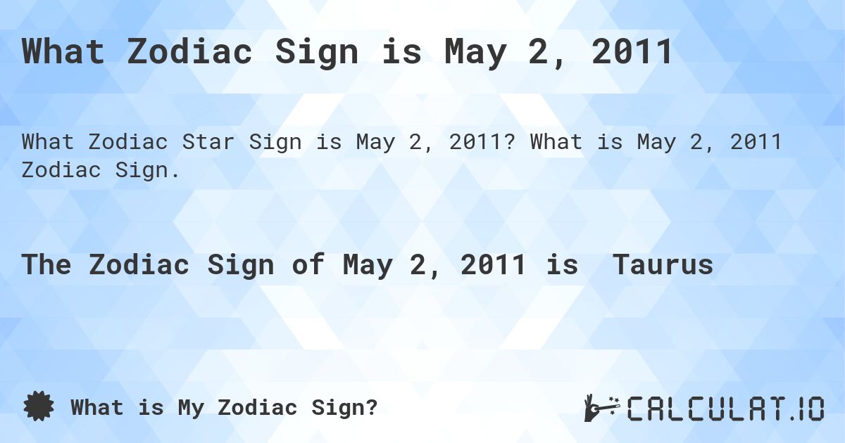 What Zodiac Sign is May 2, 2011. What is May 2, 2011 Zodiac Sign.