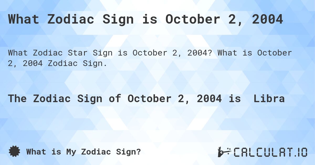 What Zodiac Sign is October 2, 2004. What is October 2, 2004 Zodiac Sign.