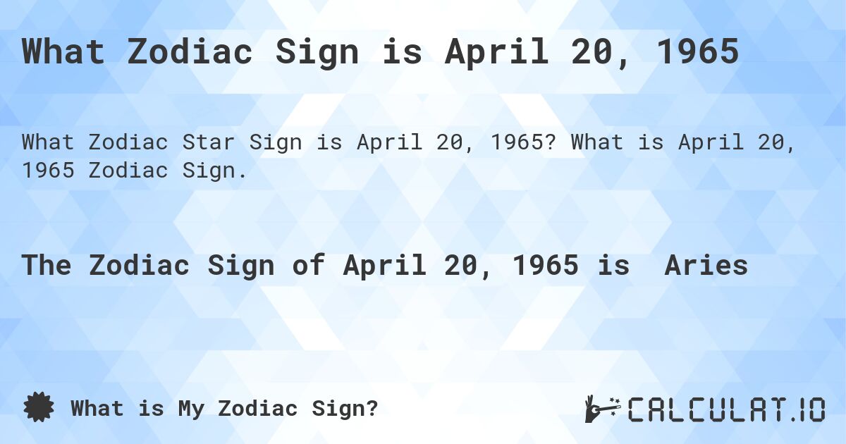 What Zodiac Sign is April 20, 1965. What is April 20, 1965 Zodiac Sign.