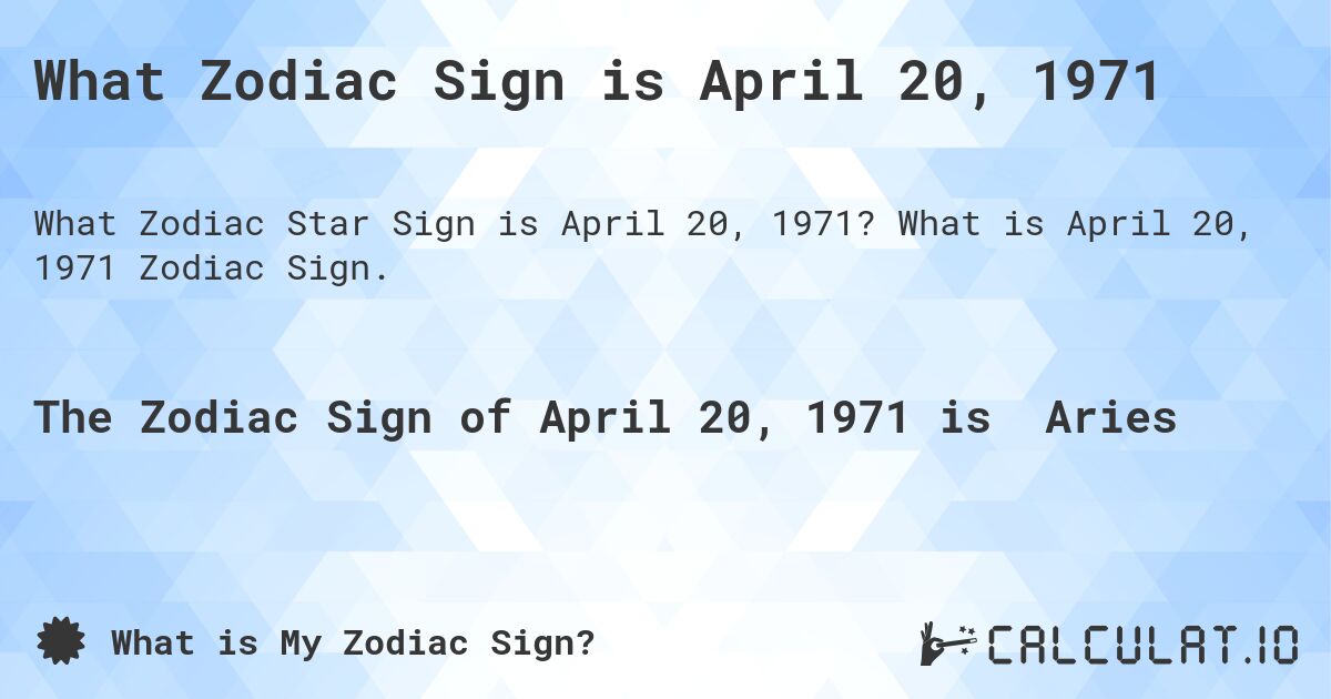What Zodiac Sign is April 20, 1971. What is April 20, 1971 Zodiac Sign.