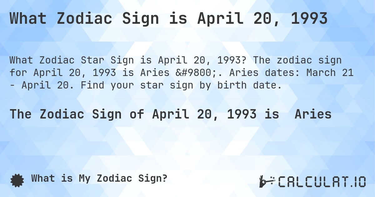 What Zodiac Sign is April 20, 1993. The zodiac sign for April 20, 1993 is Aries ♈. Aries dates: March 21 - April 20. Find your star sign by birth date.