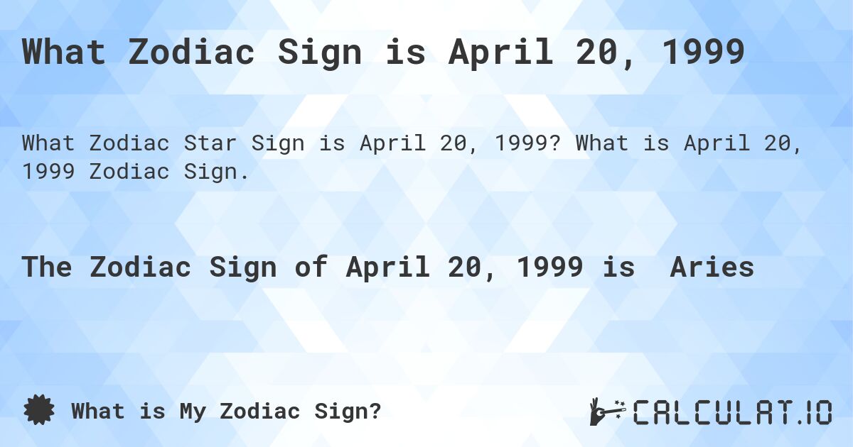 What Zodiac Sign is April 20, 1999. What is April 20, 1999 Zodiac Sign.