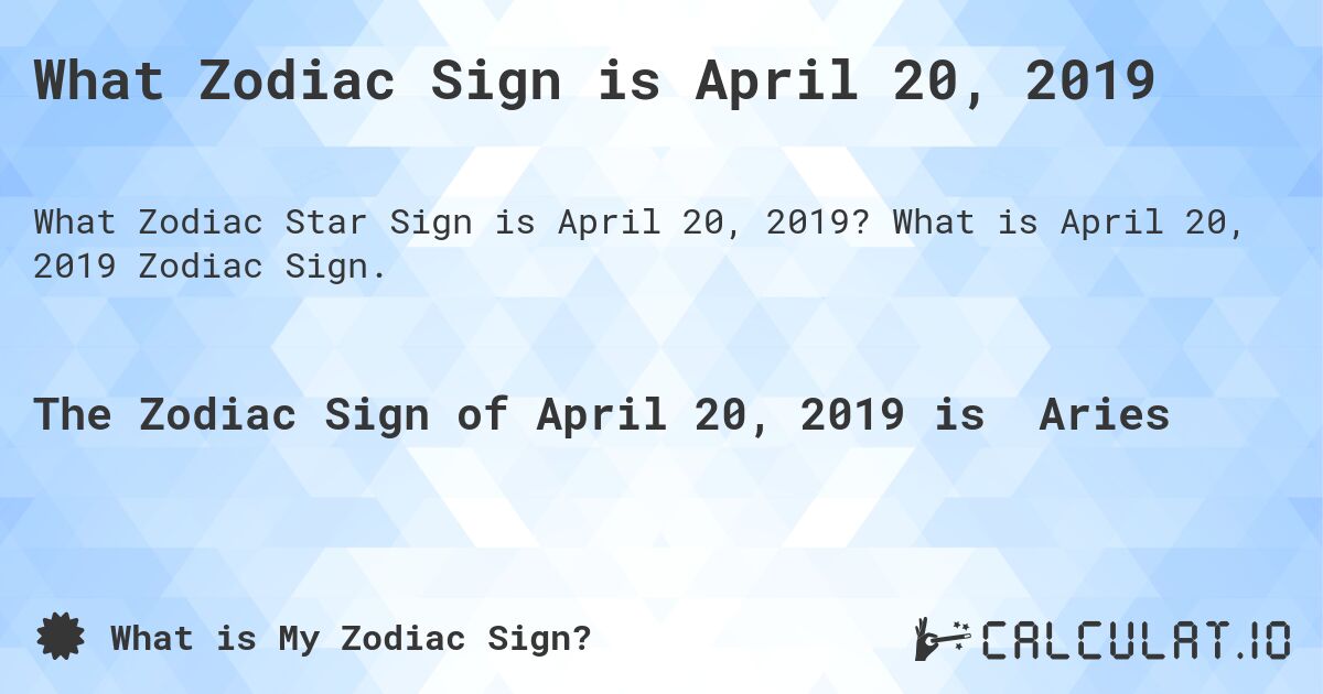What Zodiac Sign is April 20, 2019. What is April 20, 2019 Zodiac Sign.