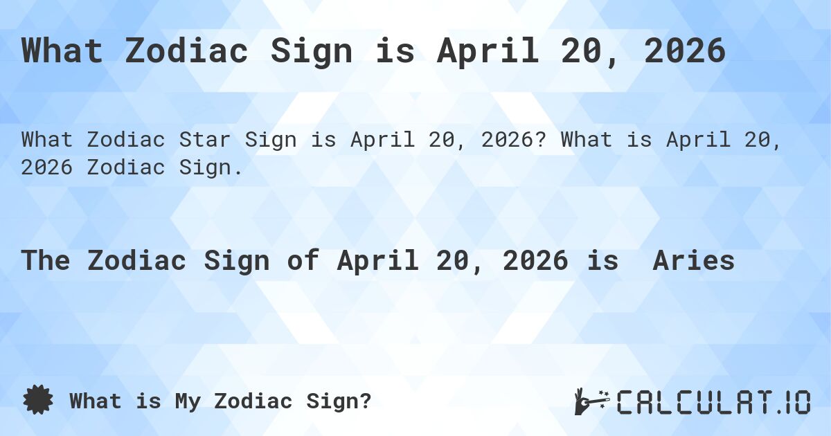 What Zodiac Sign is April 20, 2026. What is April 20, 2026 Zodiac Sign.
