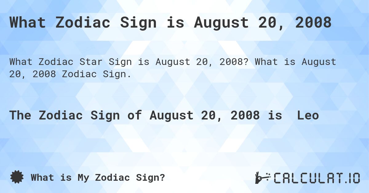 What Zodiac Sign is August 20, 2008. What is August 20, 2008 Zodiac Sign.