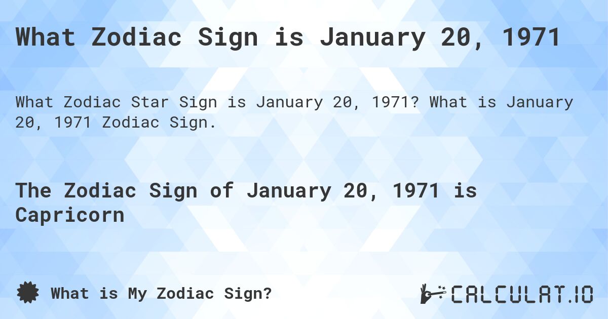 What Zodiac Sign is January 20, 1971. What is January 20, 1971 Zodiac Sign.