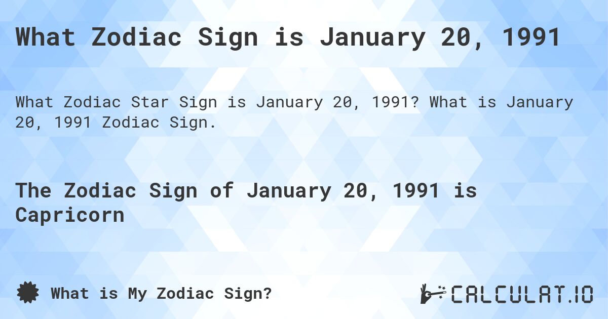 What Zodiac Sign is January 20, 1991. What is January 20, 1991 Zodiac Sign.