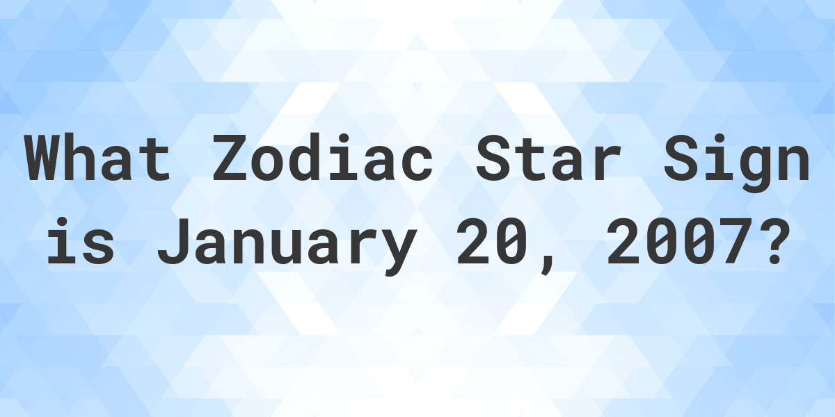 What Zodiac Sign is January 20 2007 Calculatio