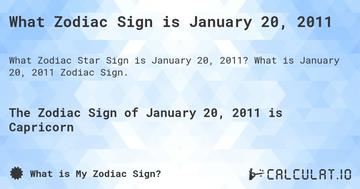 What Zodiac Sign is January 20, 2011. What is January 20, 2011 Zodiac Sign.