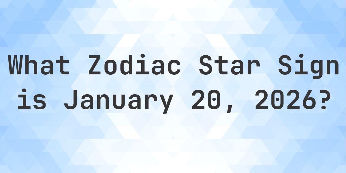 What Zodiac Sign is January 20, 2026 - Calculatio