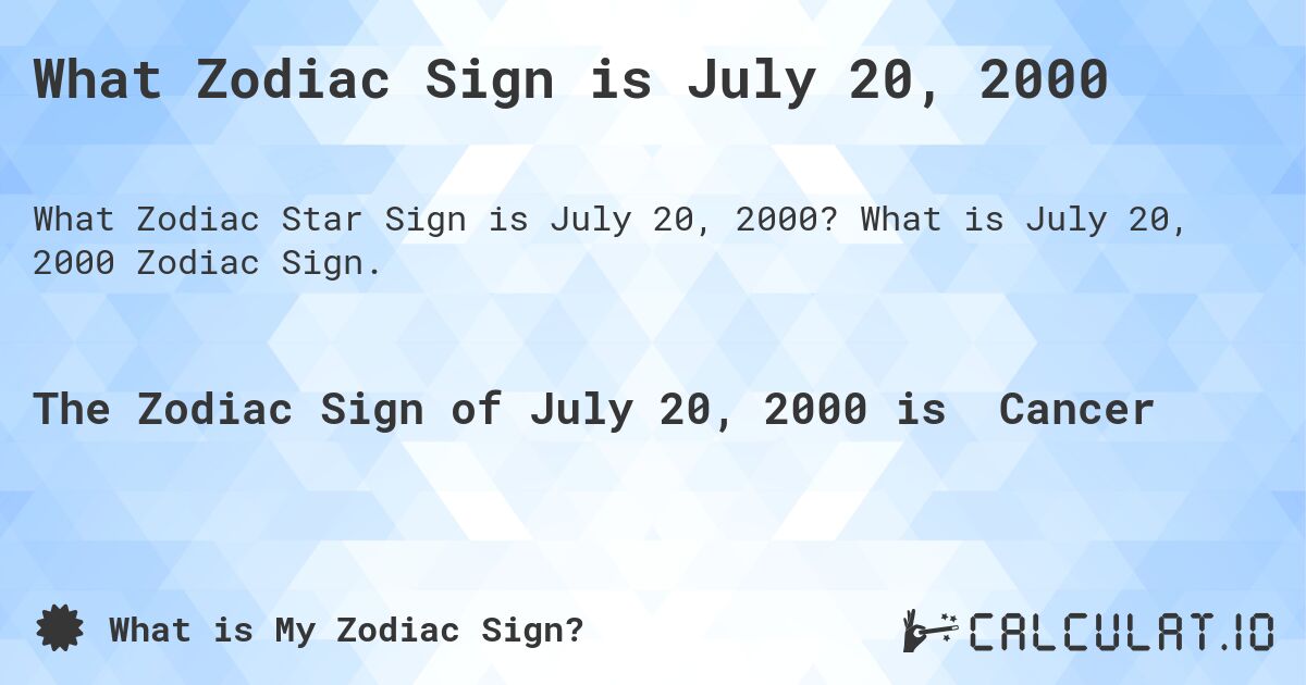 What Zodiac Sign is July 20, 2000. What is July 20, 2000 Zodiac Sign.