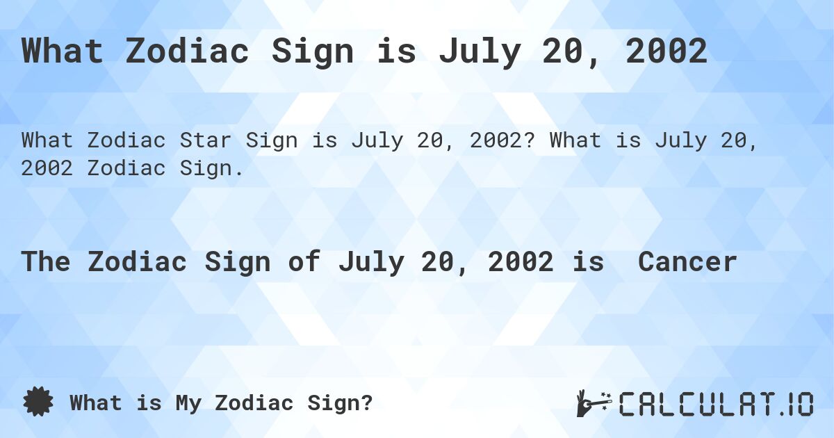What Zodiac Sign is July 20, 2002. What is July 20, 2002 Zodiac Sign.