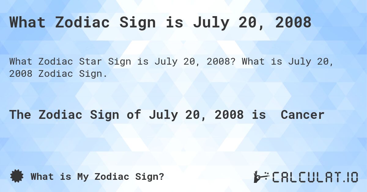 What Zodiac Sign is July 20, 2008. What is July 20, 2008 Zodiac Sign.