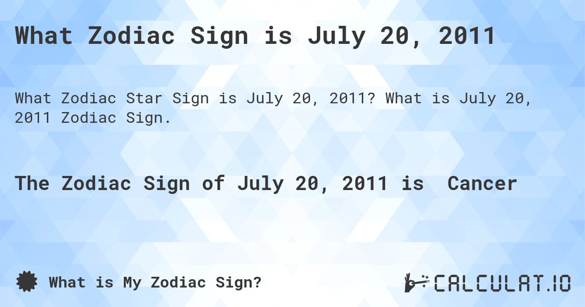 What Zodiac Sign is July 20, 2011. What is July 20, 2011 Zodiac Sign.