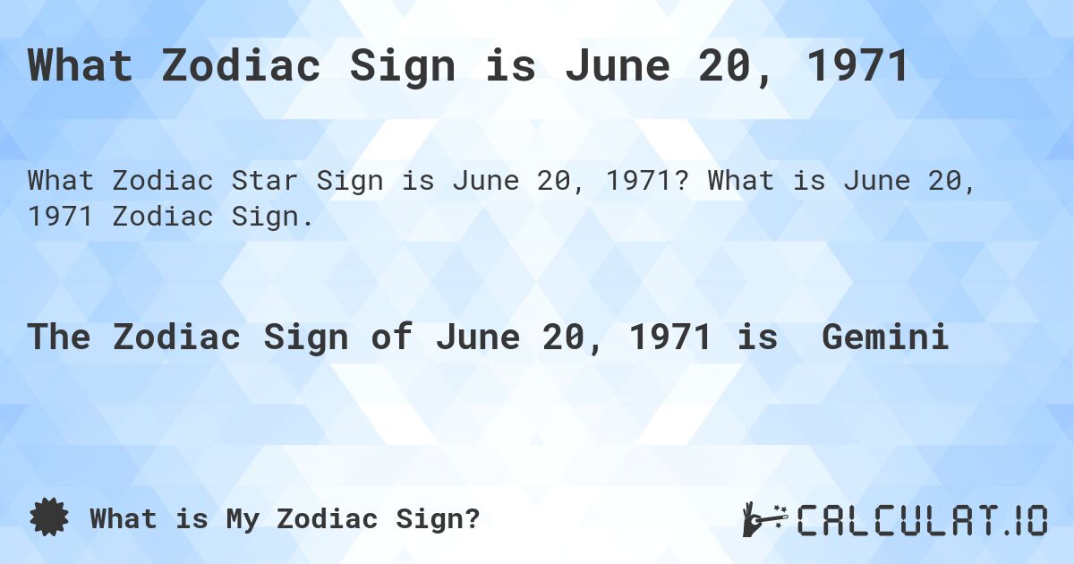 What Zodiac Sign is June 20, 1971. What is June 20, 1971 Zodiac Sign.