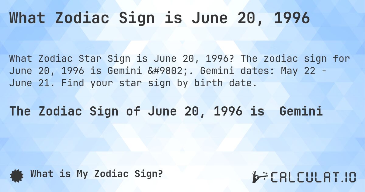 What Zodiac Sign is June 20, 1996. The zodiac sign for June 20, 1996 is Gemini ♊. Gemini dates: May 22 - June 21. Find your star sign by birth date.