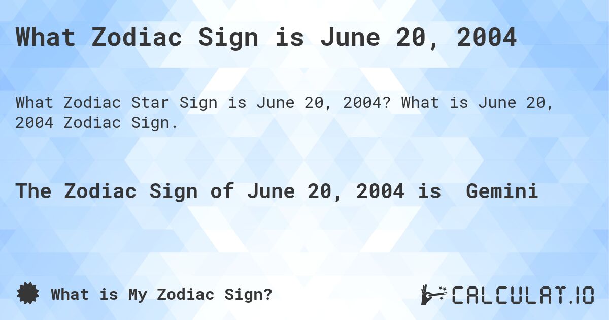 What Zodiac Sign is June 20, 2004. What is June 20, 2004 Zodiac Sign.