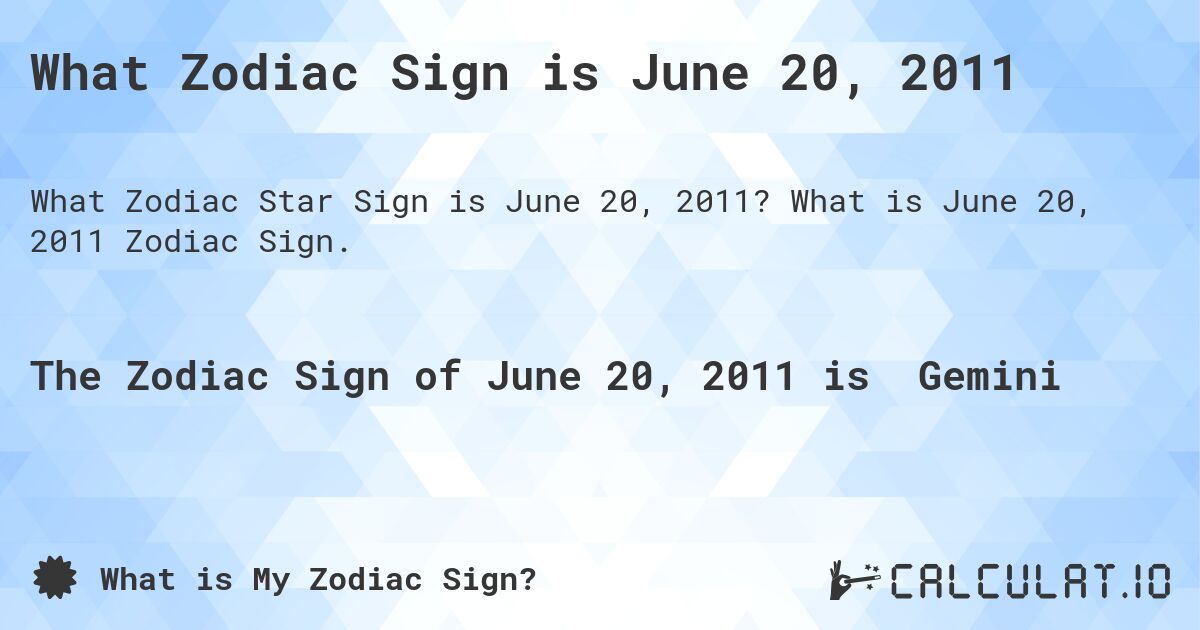 What Zodiac Sign is June 20, 2011. What is June 20, 2011 Zodiac Sign.